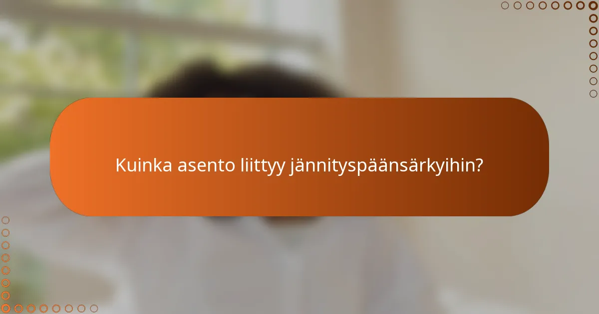 Kuinka asento liittyy jännityspäänsärkyihin?