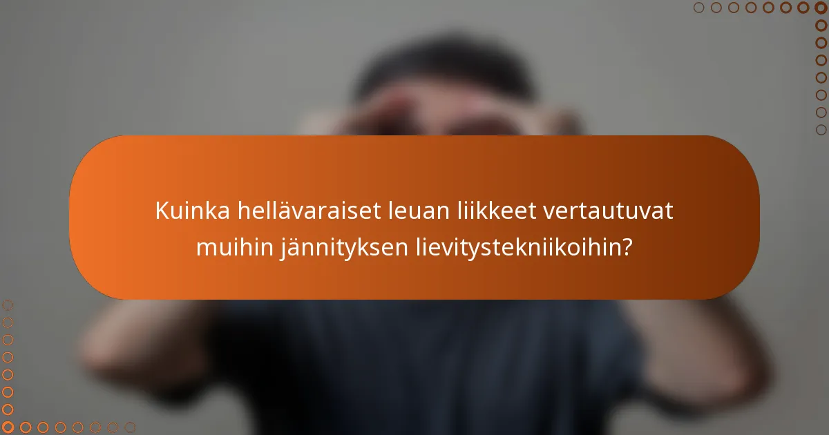 Kuinka hellävaraiset leuan liikkeet vertautuvat muihin jännityksen lievitystekniikoihin?
