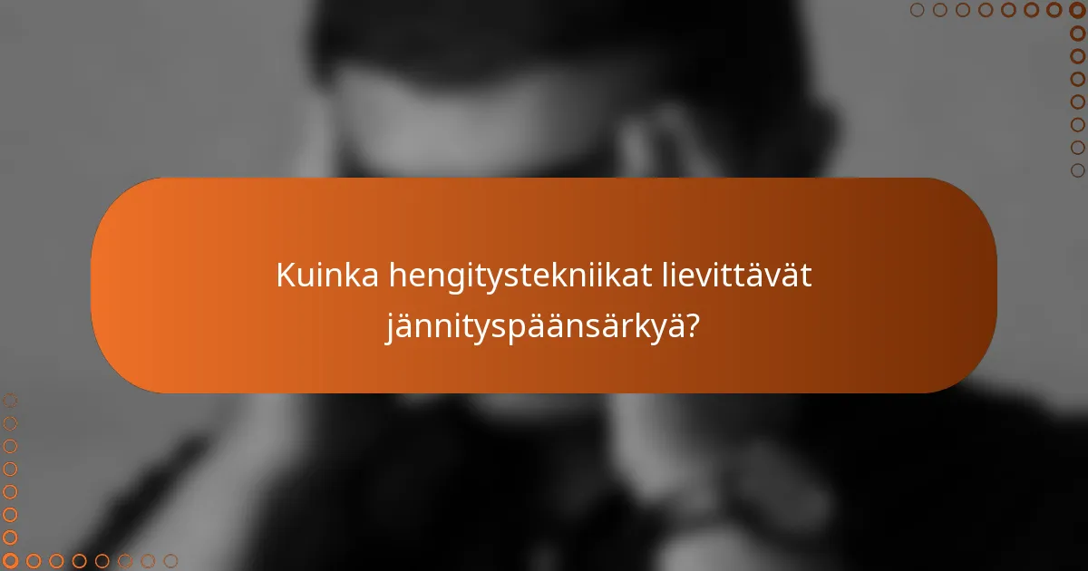 Kuinka hengitystekniikat lievittävät jännityspäänsärkyä?