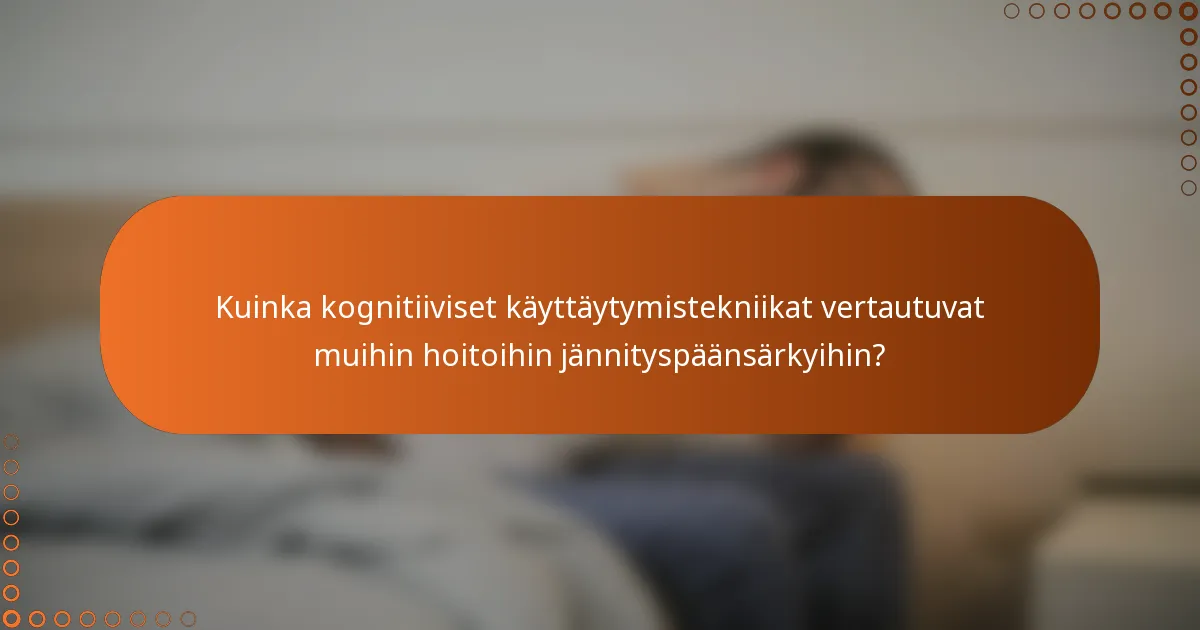 Kuinka kognitiiviset käyttäytymistekniikat vertautuvat muihin hoitoihin jännityspäänsärkyihin?
