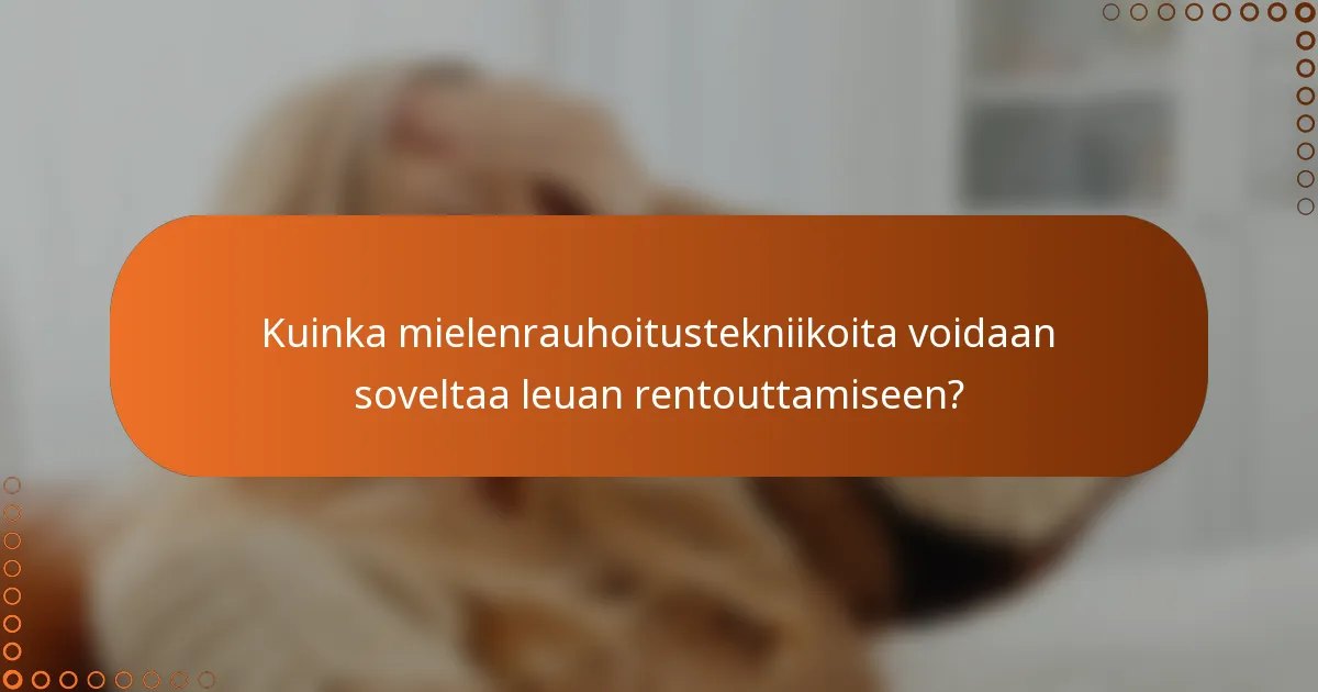 Kuinka mielenrauhoitustekniikoita voidaan soveltaa leuan rentouttamiseen?