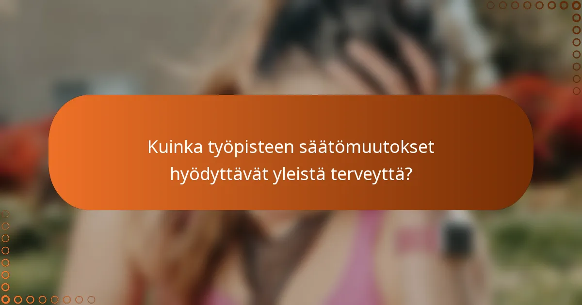 Kuinka työpisteen säätömuutokset hyödyttävät yleistä terveyttä?