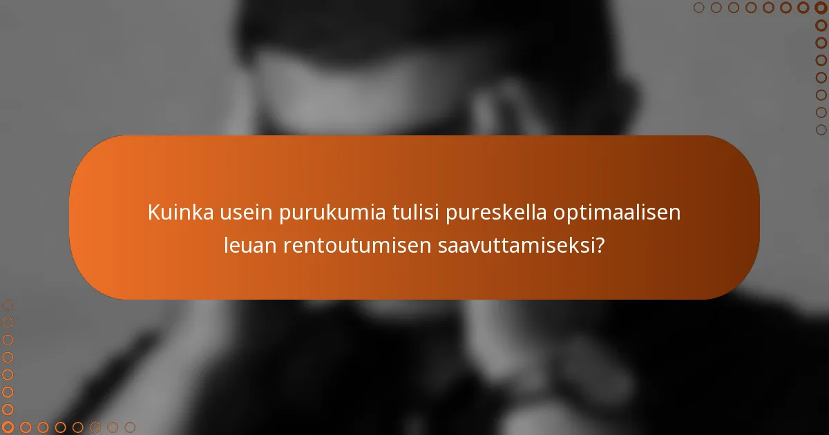 Kuinka usein purukumia tulisi pureskella optimaalisen leuan rentoutumisen saavuttamiseksi?