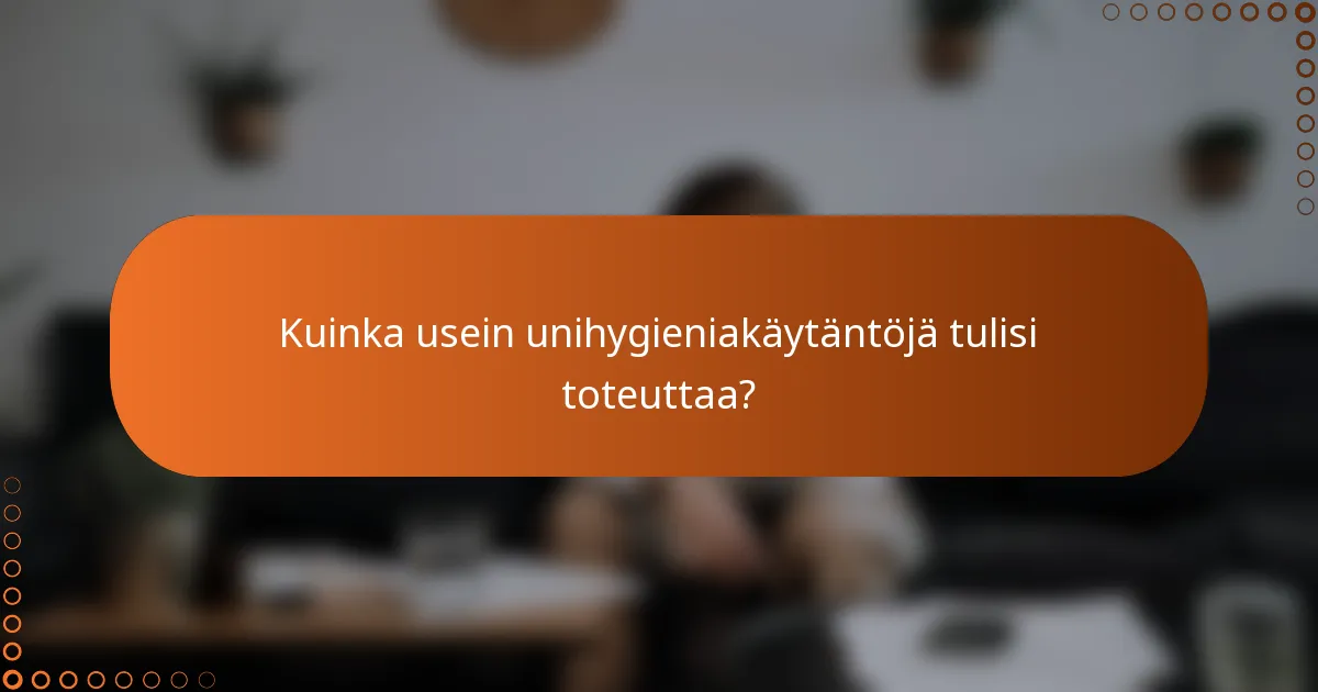 Kuinka usein unihygieniakäytäntöjä tulisi toteuttaa?