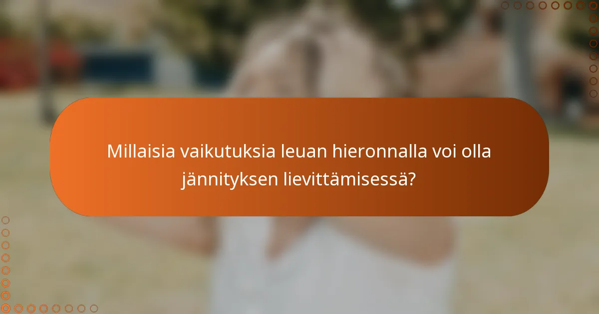 Millaisia vaikutuksia leuan hieronnalla voi olla jännityksen lievittämisessä?