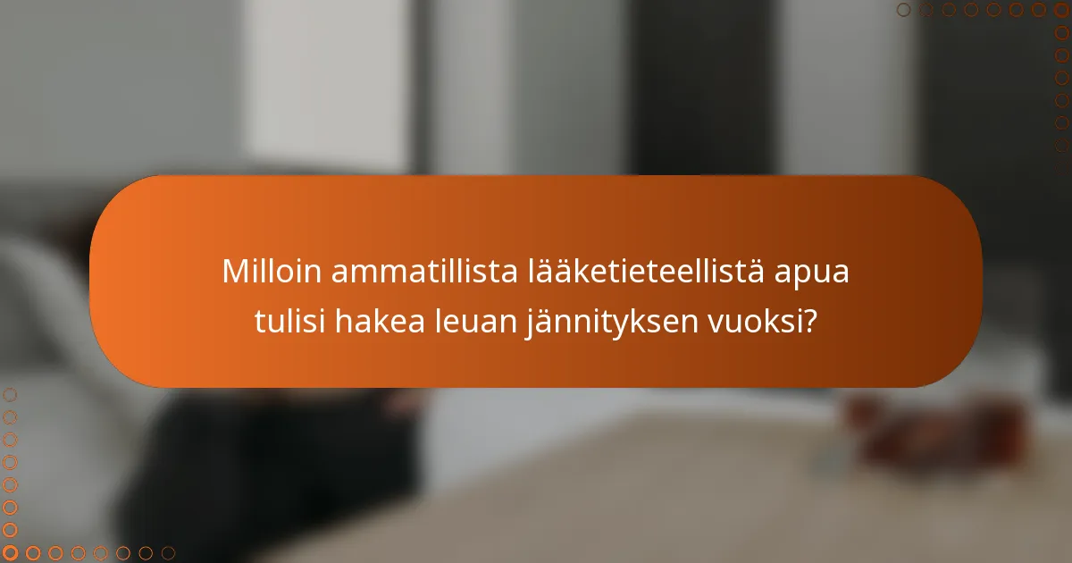 Milloin ammatillista lääketieteellistä apua tulisi hakea leuan jännityksen vuoksi?