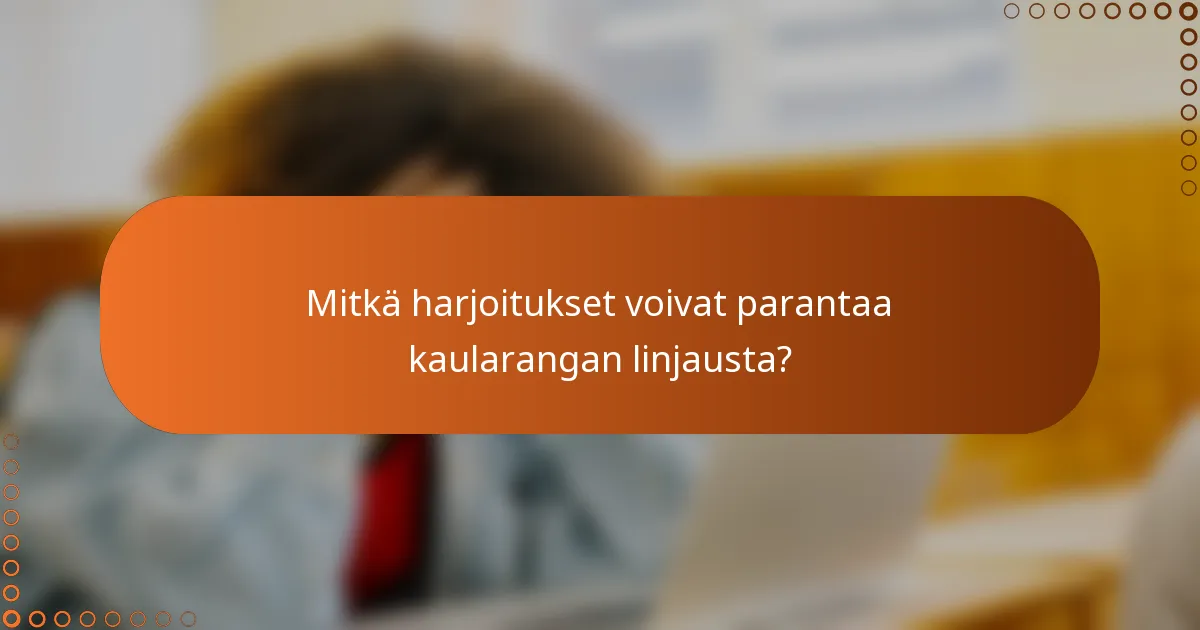Mitkä harjoitukset voivat parantaa kaularangan linjausta?
