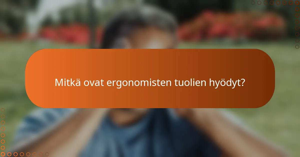 Mitkä ovat ergonomisten tuolien hyödyt?