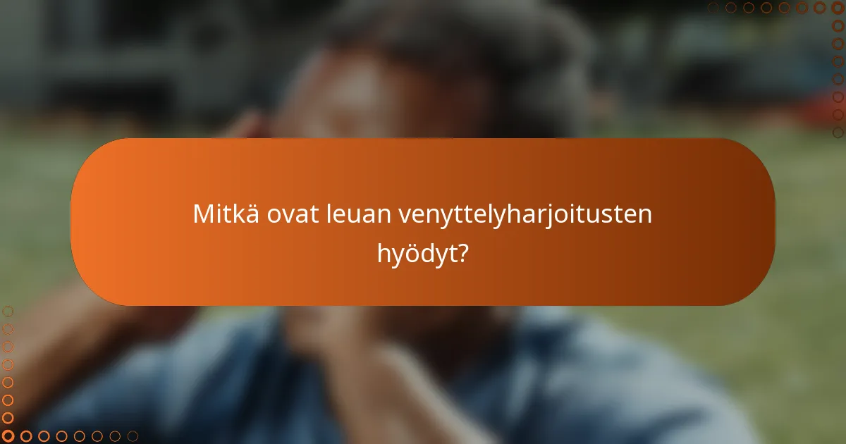Mitkä ovat leuan venyttelyharjoitusten hyödyt?