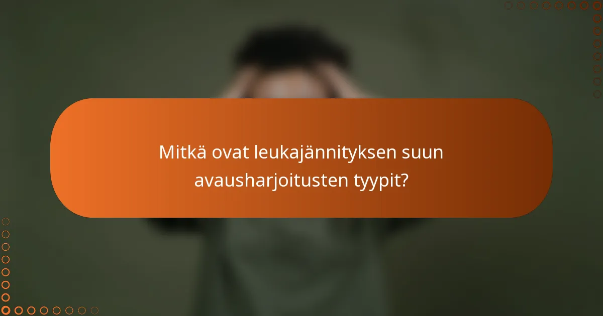 Mitkä ovat leukajännityksen suun avausharjoitusten tyypit?