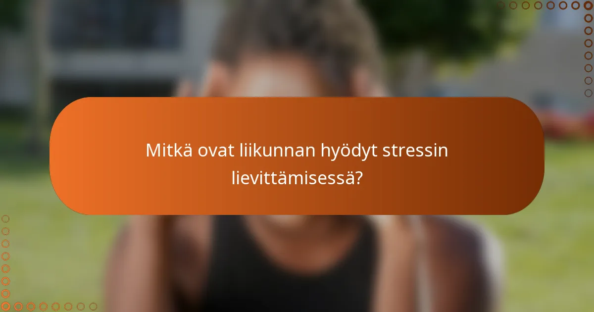Mitkä ovat liikunnan hyödyt stressin lievittämisessä?