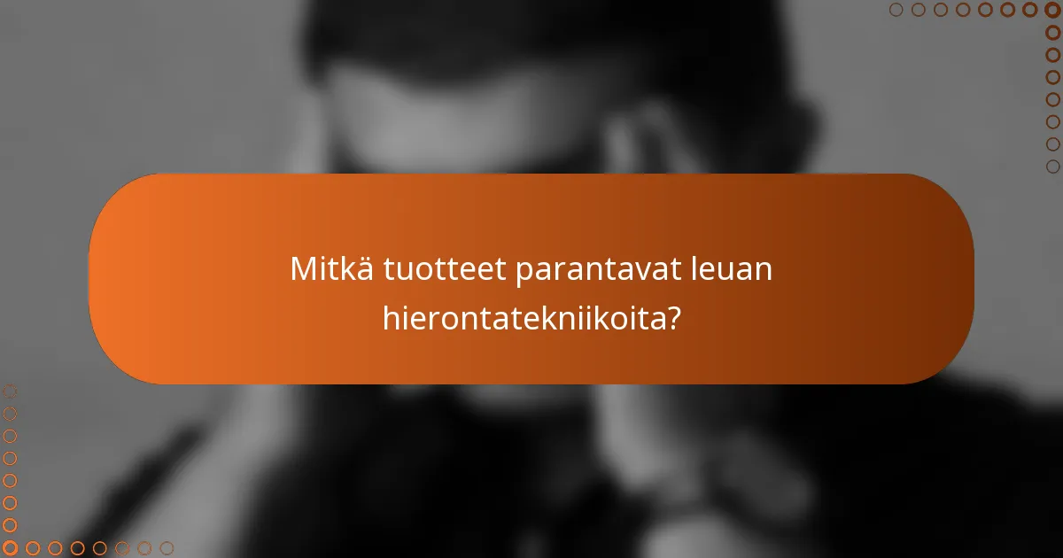 Mitkä tuotteet parantavat leuan hierontatekniikoita?